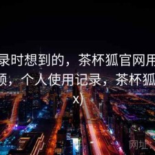 翻记录时想到的，茶杯狐官网用起来顺不顺，个人使用记录，茶杯狐(upfox)