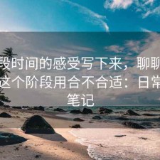把这段时间的感受写下来，聊聊糖心现在这个阶段用合不合适：日常使用笔记