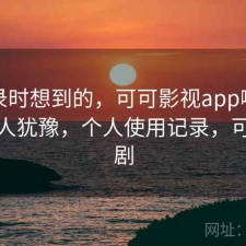 翻记录时想到的，可可影视app哪些点会让人犹豫，个人使用记录，可可看剧