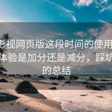可可影视网页版这段时间的使用情况：整体体验是加分还是减分，踩坑之后的总结