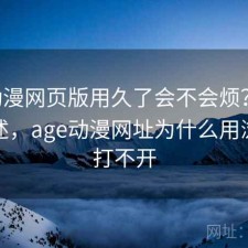 age动漫网页版用久了会不会烦？用后感简述，age动漫网址为什么用浏览器打不开
