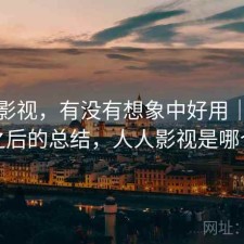 人人影视，有没有想象中好用｜踩坑之后的总结，人人影视是哪个