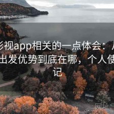 人人影视app相关的一点体会：从实际体验出发优势到底在哪，个人使用笔记