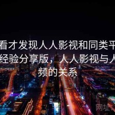 回头看才发现人人影视和同类平台比一比 经验分享版，人人影视与人人视频的关系