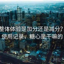 糖心整体体验是加分还是减分？个人使用记录，糖心是干嘛的
