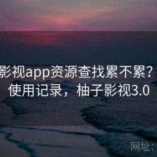 柚子影视app资源查找累不累？个人使用记录，柚子影视3.0