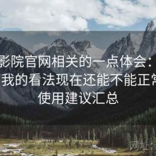 樱花影院官网相关的一点体会：简单说下我的看法现在还能不能正常用，使用建议汇总