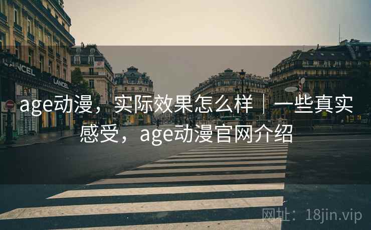 age动漫，实际效果怎么样｜一些真实感受，age动漫官网介绍  第1张