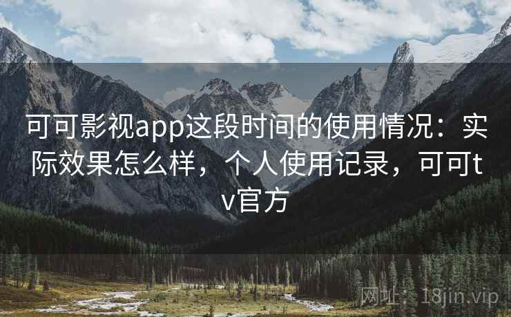 可可影视app这段时间的使用情况：实际效果怎么样，个人使用记录，可可tv官方  第1张