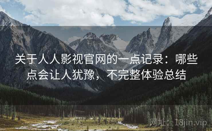 关于人人影视官网的一点记录:哪些点会让人犹豫,不完整体验总结 第2张 关于人人影视官网的一点记录:哪些点会让人犹豫,不完整体验总结 第2张